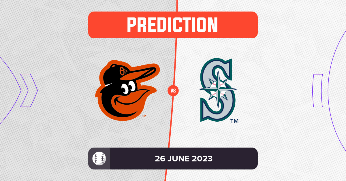 Orioles vs Mariners Prediction and MLB Tips 26 June 2023