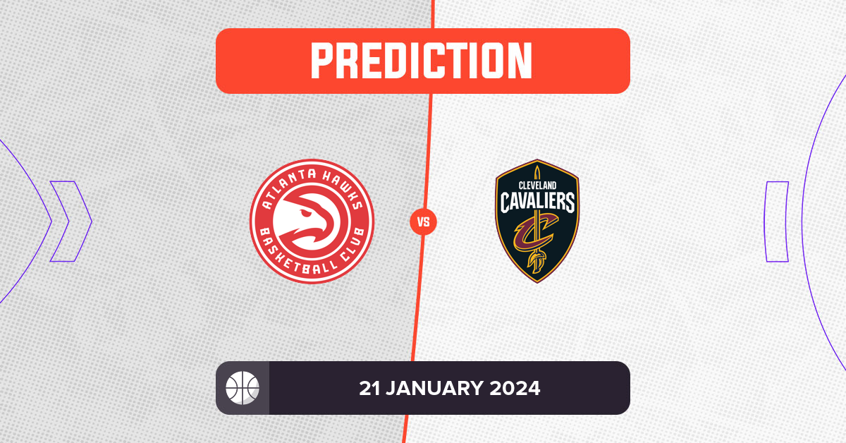 Hawks vs Cavaliers Prediction and NBA Tips - 21 January 2024