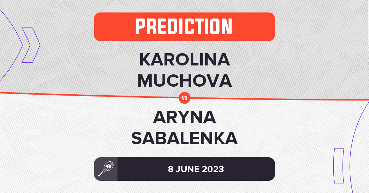 Karolina Muchova vs Aryna Sabalenka Prediction - French Open 2023