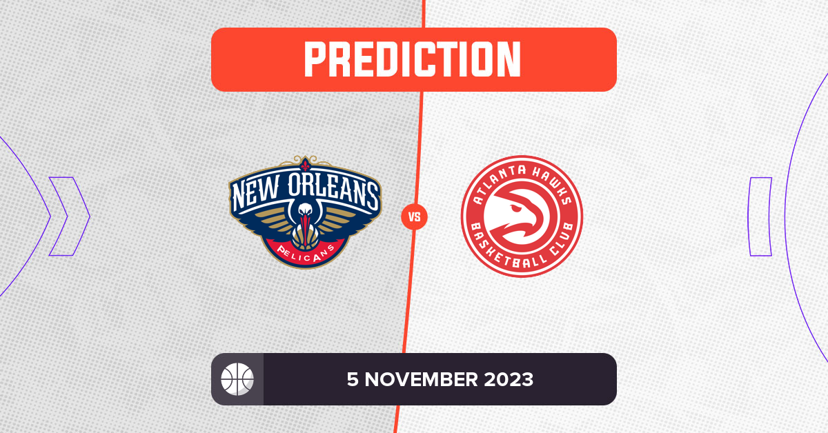 Pelicans vs Hawks Prediction and NBA Tips - 5 November 2023