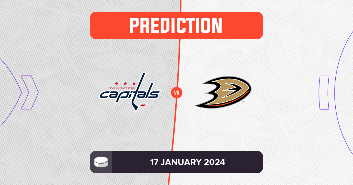Capitals vs Ducks Prediction and NHL Tips 17 January 2024