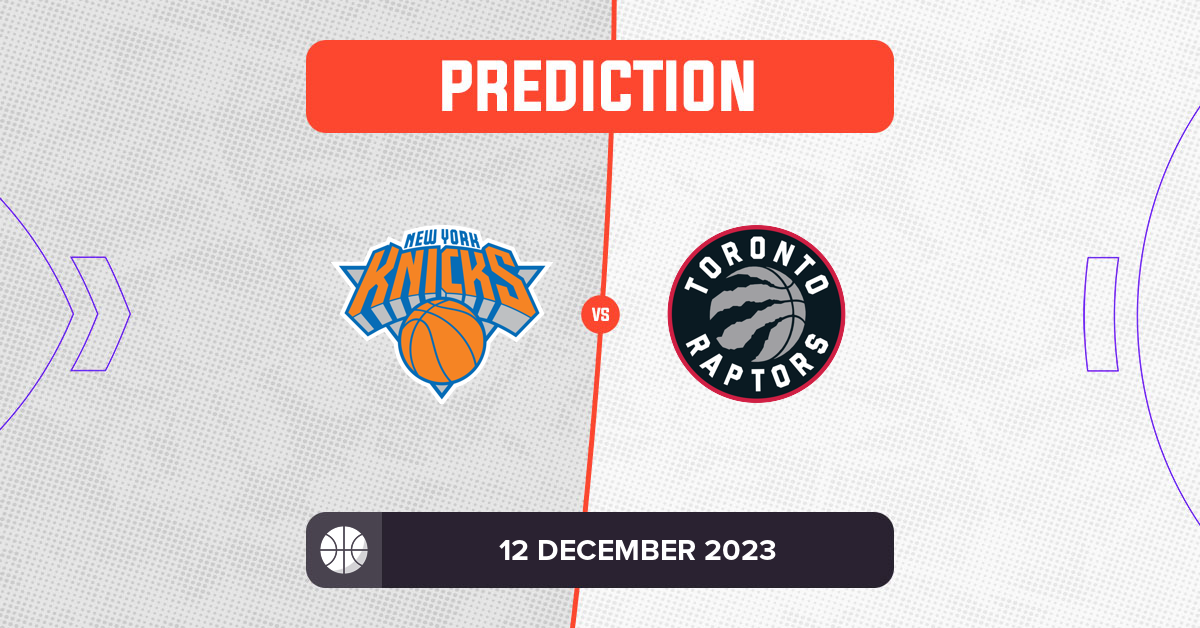 Knicks vs Raptors Prediction and NBA Tips - 12 December 2023