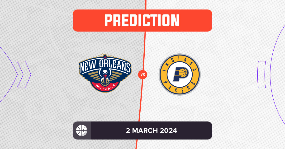 Pelicans vs Pacers Prediction and NBA Tips - 2 March 2024
