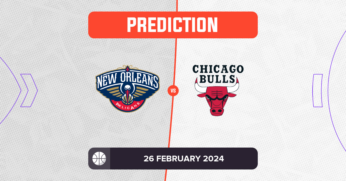 Pelicans vs Bulls Prediction and NBA Tips - 26 February 2024