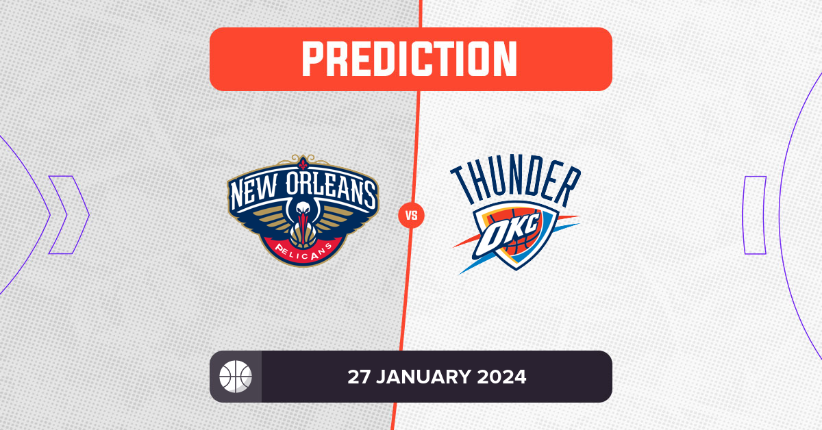 Pelicans vs Thunder Prediction and NBA Tips 27 January 2024