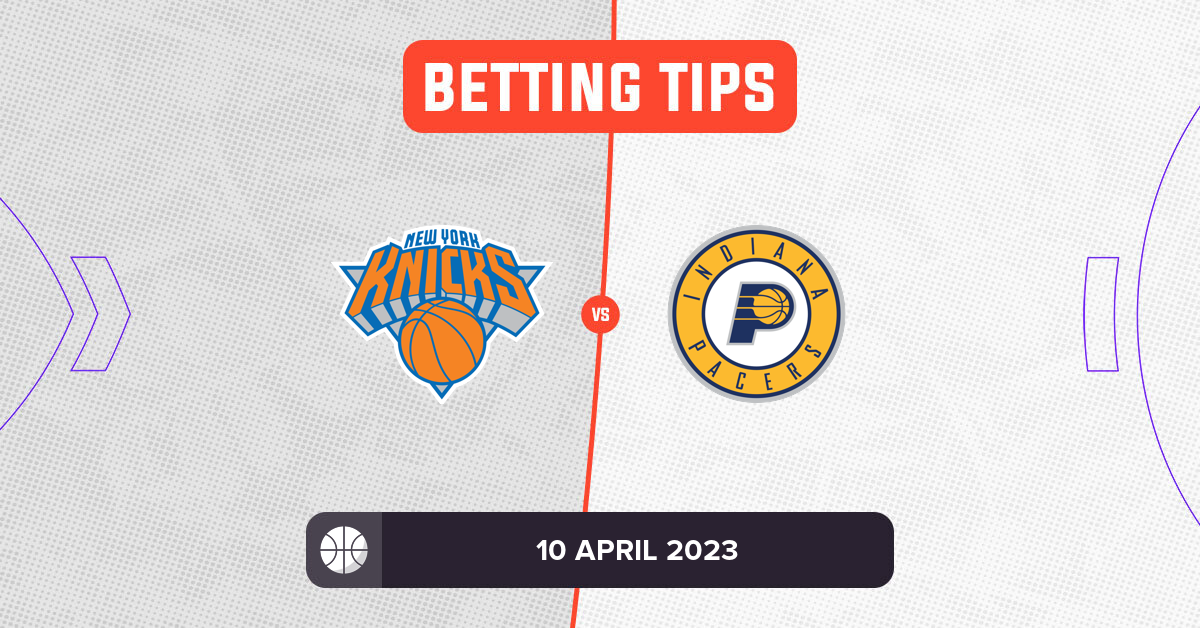 Knicks vs Pacers Prediction and NBA Betting Tips 10 April 2023