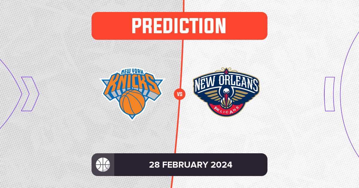 Knicks vs Pelicans Prediction and NBA Tips - 28 February 2024