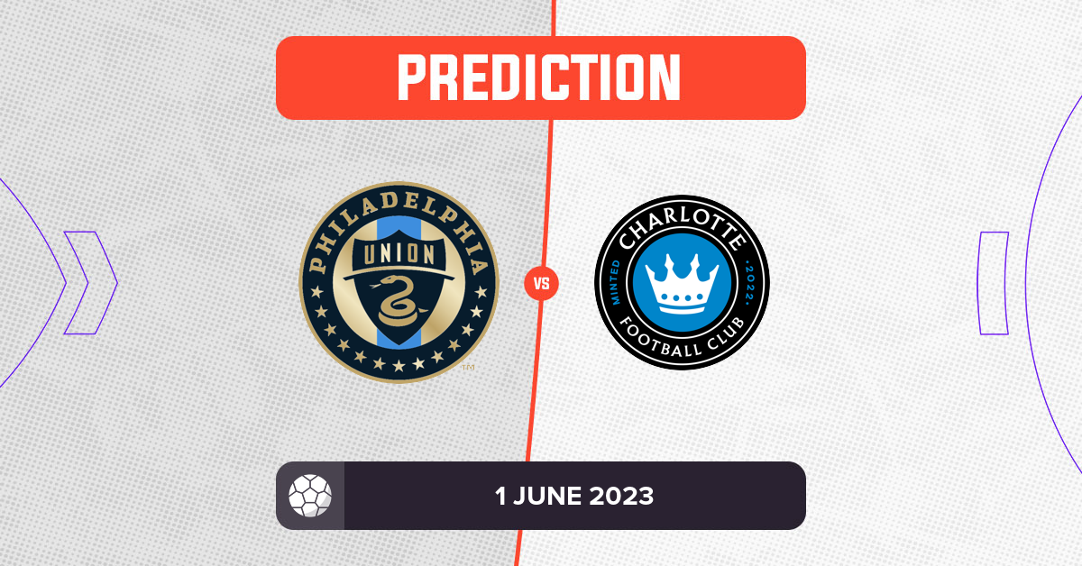 Philadelphia Union vs Charlotte FC Prediction and Tips - 1 June 2023