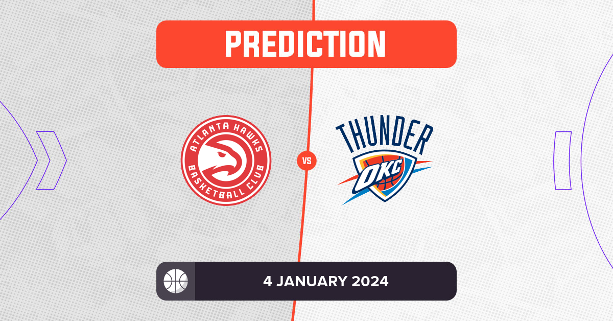 Hawks vs Thunder Prediction and NBA Tips 4 January 2024
