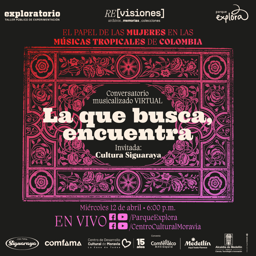 Ilustración. En el centro de la imagen un cuadrado con textura de flores. Texto que dice: Conversatorio musicalizado virtual. La que busca, encuentra. El papel de las mujeres en las músicas tropicales de Colombia. Invitada: Cultura Siguaraya. Miércoles 12 de abril. 6 de la tarde. En vivo Youtube y Facebook Parque Explora y Centro Cultural Moravia".