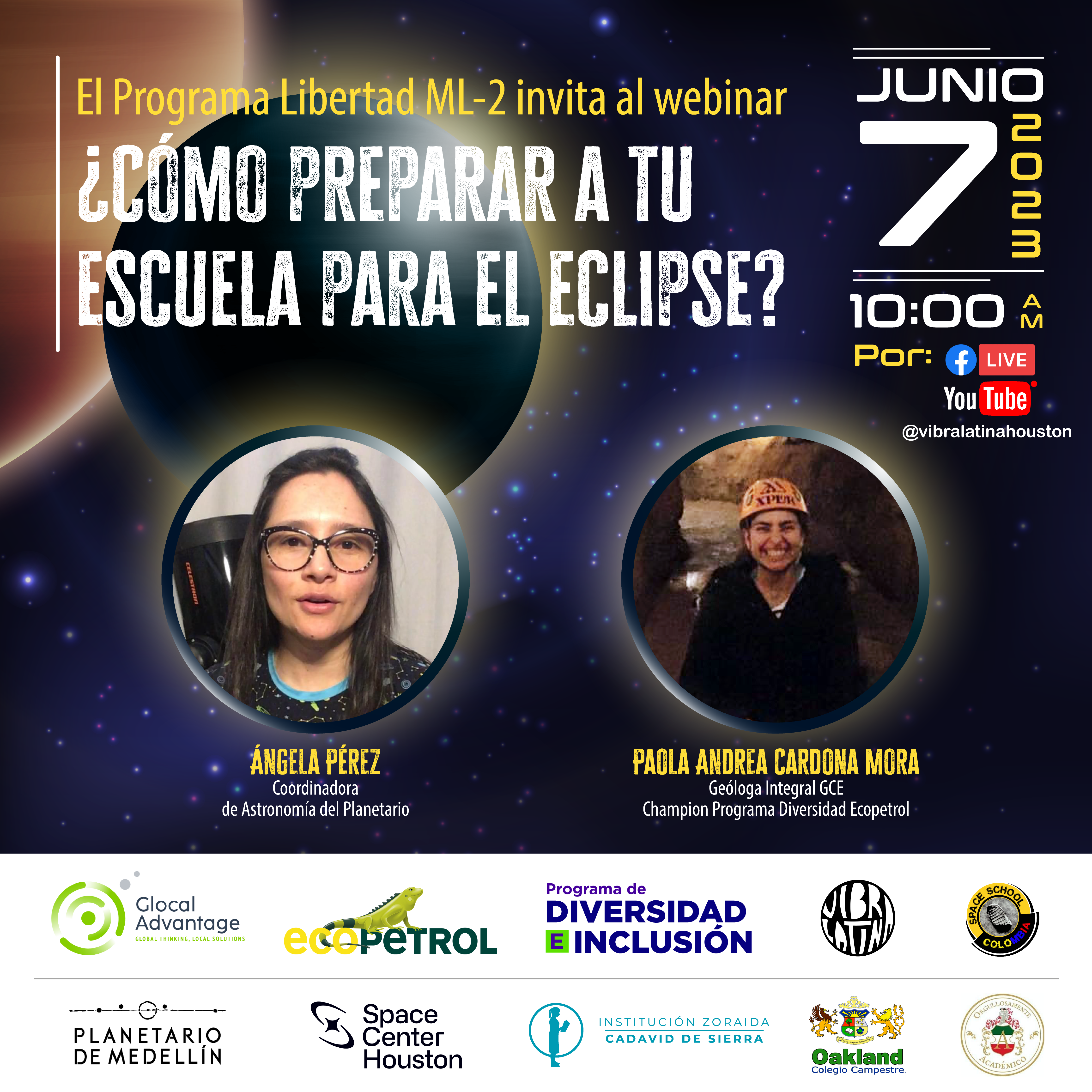 Collage. Sobre un fondo de estrellas en la parte superior izquierda dos planetas. Hay texto que dice: "el programa libertad ML-2 invita al webinar ¿cómo preparar a tu escuela para el eclipse?. Hay dos fotografías de mujeres en círculos que dicen: "Ángela Pérez, Coordinador de Astronomía del Planetario" y "Paola Andrea Cardona Mora, Geóloga integral GCE." En la parte derecha texto que dice: "junio 7 de 2023 a las 10 de la malana por Facebook Live y Youtube @vibralatinohouston"