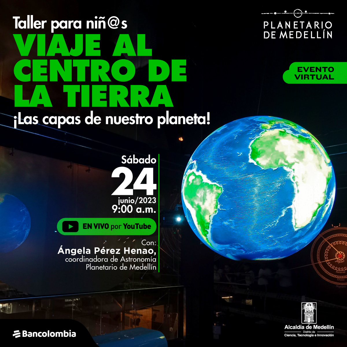 Foto. En la parte derecha de la imagen un globo terráqueo, una esfera azul con zonas verdes de tierra. En la parte izquierda de la imagen texto que dice: "Taller para niñas y niños. Viaje al centro de la Tierra, las capas de nuestro planeta. Evento virtual. Sábado 24 de junio de 2023 a las 9 de la mañana. En vivo por YouTube. Con: Ángela Pérez Henao, coordinadora de Astronomía Planetario de Medellín".