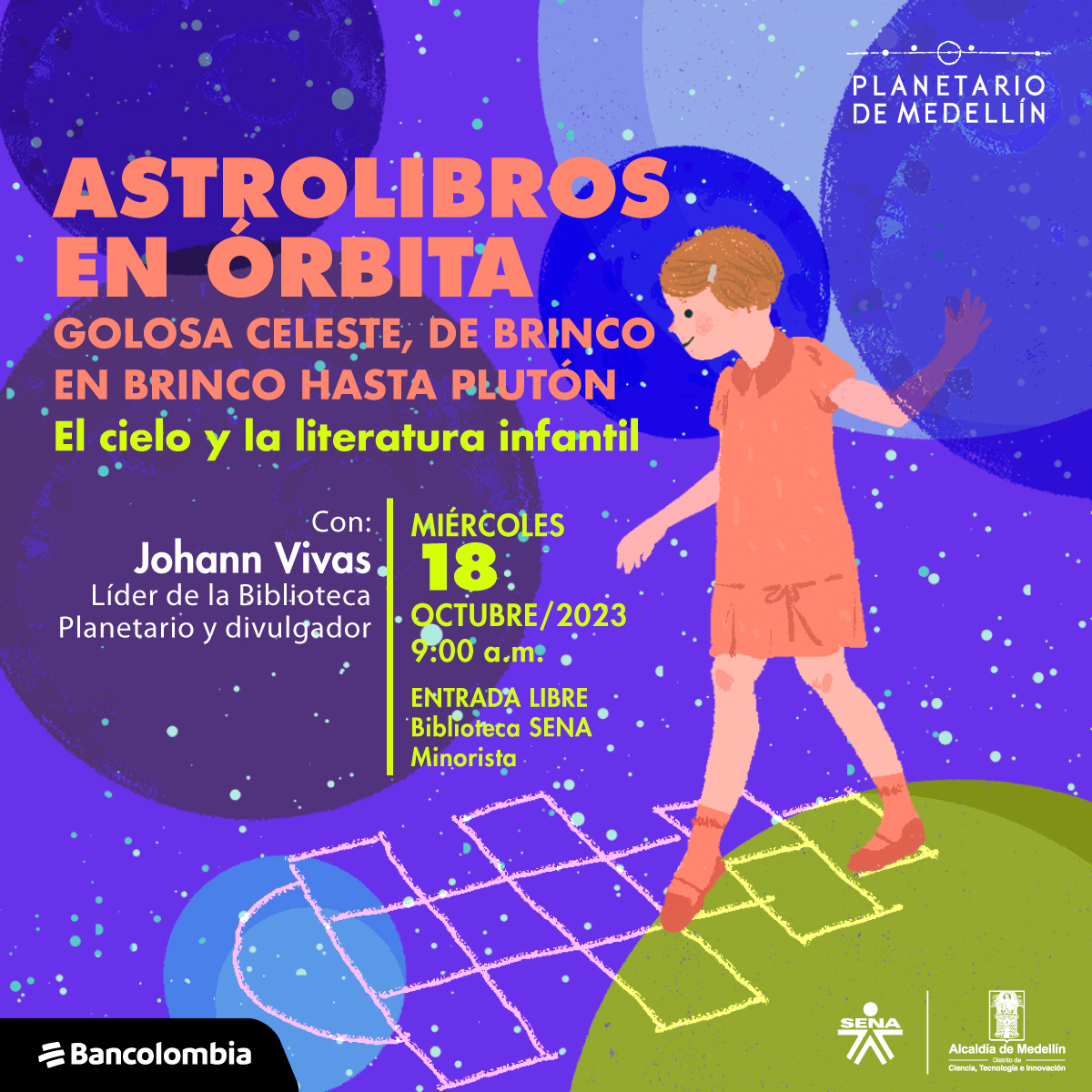 Ilustración. Sobre un fondo estrellado y colorido una niña parada sobre una rayuela que parece pintada con tiza. En la parte izquierda de la imagen texto que dice: "Astrolibros en órbita. Golosa celeste, de brinco en brinco hasta Plutón. El cielo y la literatura infantil. Con: Johann Vivas, líder de la Biblioteca Planetario y divulgador. Miércoles 18 de octubre de 2023 a las 9 de la mañana. Entrada libre. Biblioteca SENA Minorista".