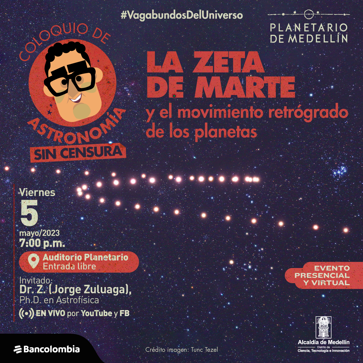 Foto. Sobre un fondo estrellado aparece en el centro de la imagen una secuencia de puntos brillantes rojizos que forman lo que parece una letra z. En la parte superior de la imagen texto que dice: "Coloquio de Astronomía sin censura. La zeta de Marte y el movimiento retrógrado de los planetas. Viernes 5 de mayo de 2023. 7 de la noche. Auditorio Planetario. Entrada libre. Invitado: Dr. Z. (Jorge Zuluaga), doctor en Astrofísica. En vivo por YouTube y Facebook. Evento presencial y virtual".
