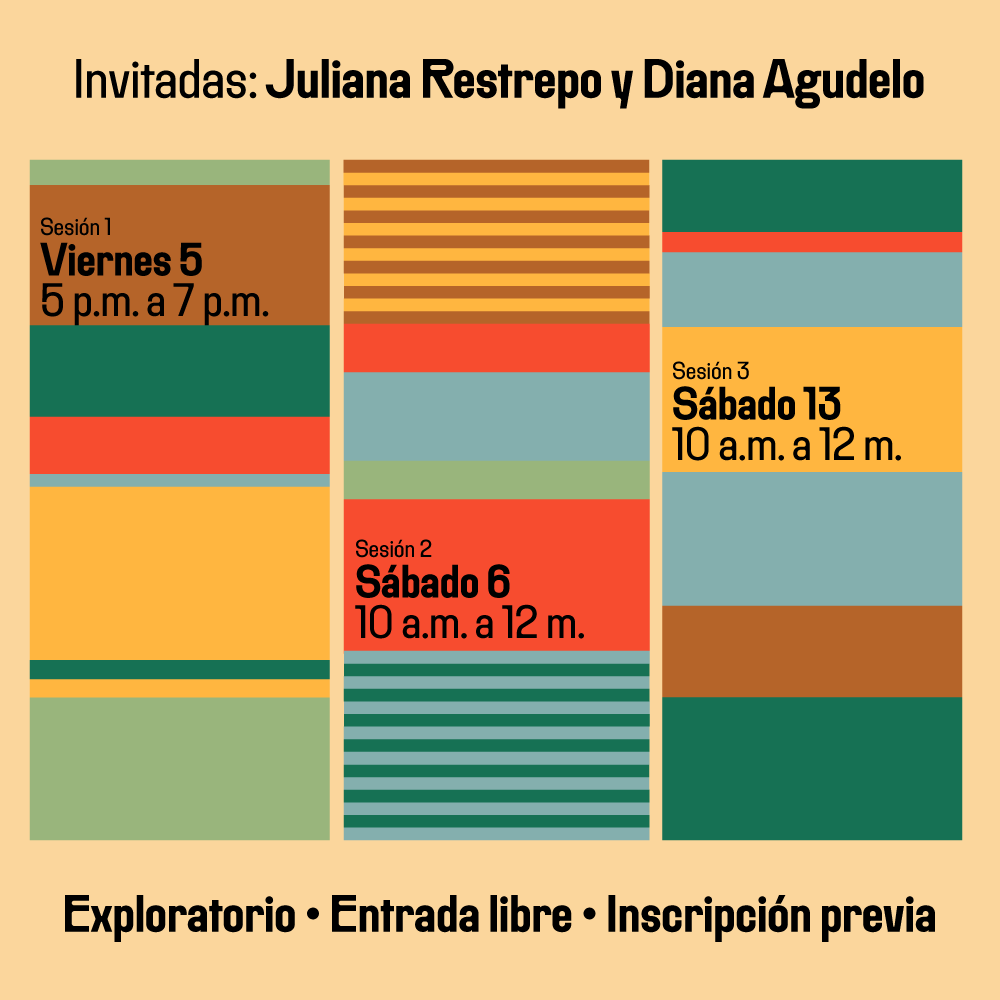 Ilustración. Sobre un fondo con tramas de líneas de diferentes tamaños, texto que dice: "Invitadas: Juliana Restrepo y Diana Agudelo. Sesión 1. Viernes 5 de mayo, de 5 a 7 de la noche. Sesión 2. Sábado 6 de mayo. De 10 a 12 de la mañana. Sesión 3. Sábado 13 de mayo. De 10 a 12 de la mañana. Exploratorio. Entrada libre con inscripción previa".