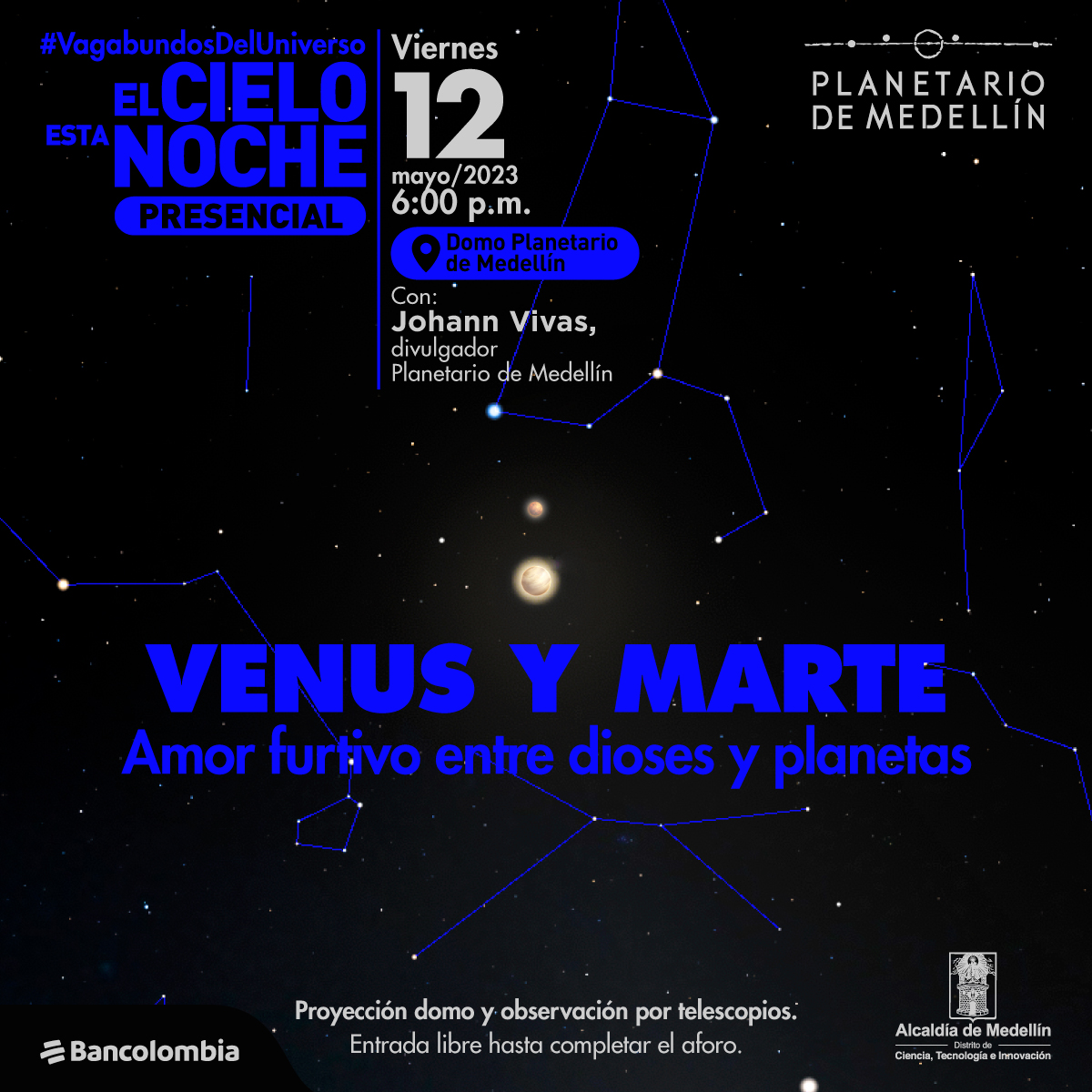 Foto. En el centro de la imagen dos círculos brillantes, uno más grande que el otro. Al rededor varios asterismos de constelaciones unidos por líneas color azul. En la parte superior de la imagen texto que dice: "#VagabundosDelUniverso. El cielo esta noche. Presencial. Viernes 12 de mayo de 2023 a las 6 de la tarde. Domo Planetario de Medellín. Con Johann Vivas, divulgador Planetario de Medellín. Venus y Marte. Amor furtivo entre dioses y planetas. Proyección domo y observación por telescopios. Entrada libre hasta completar el aforo".