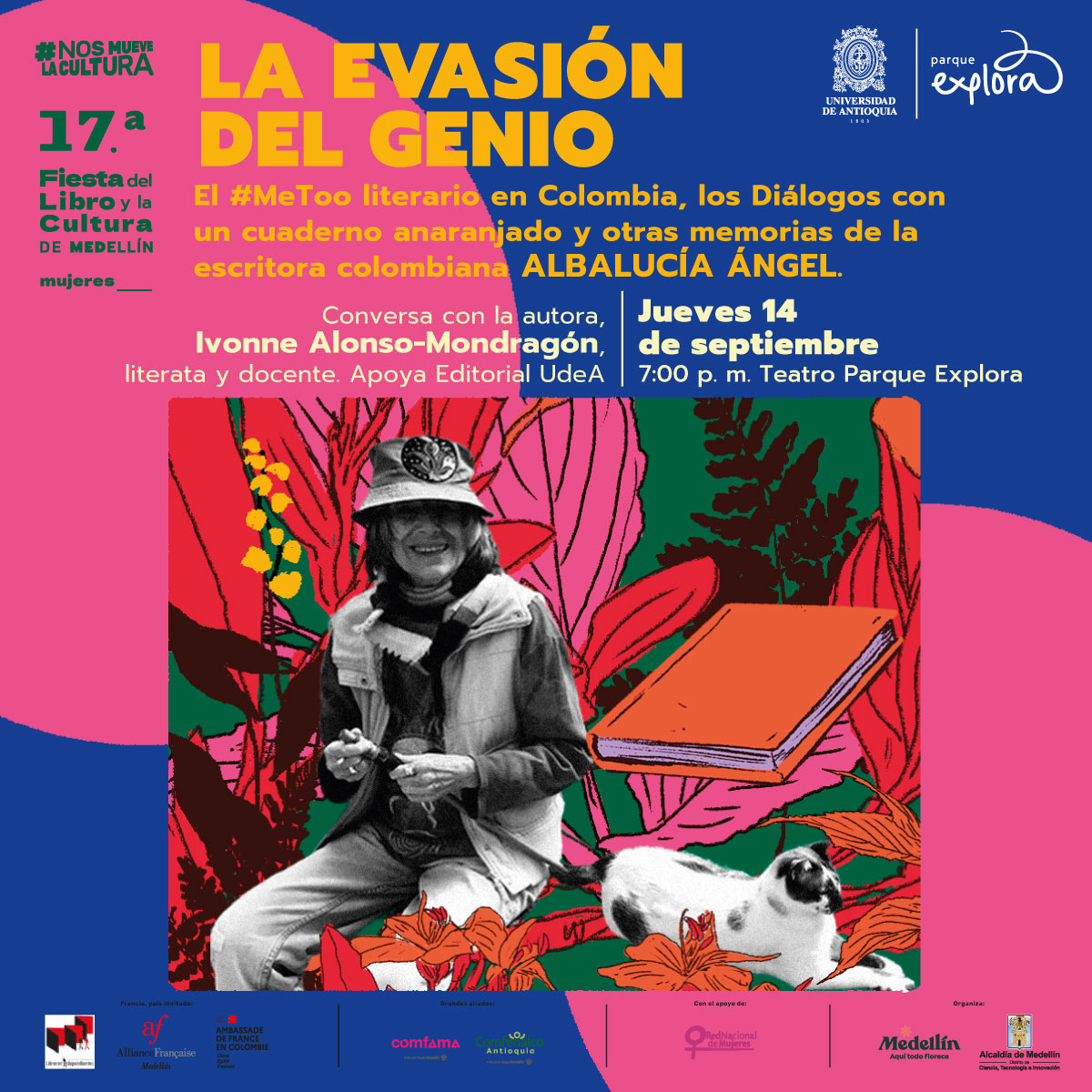 Collage. En la parte inferior de la imagen un recuadro que tiene dentro una mujer sentada de cuerpo completo y de frente, tiene una sonrisa en el rostro. Usa un gorro pescador, una chaqueta y sostiene entre ambas manos un objeto alargado y cilíndrico. A su lado un gato. Al fondo varias plantas y un libro con pasta anaranjada. En la parte superior de la imagen texto que dice: "#NosMueveLaCultura. Decimoséptima Fiesta del Libro y la Cultura de Medellín. Mujeres. La evasión del genio. El #MeToo literario en Colombia, los Diálogos con un cuaderno anaranjado y otras memorias de la escritora colombiana Albalucía Ángel. Conversa con la autora, Ivonne Alonso-Mondragón, literata y docente. Apoya Editorial UdeA. Jueves 14 de septiembre a las 7 de la noche en Teatro Parque Explora".