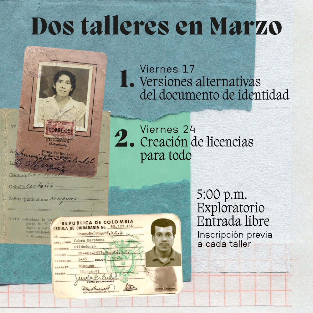 Ilustración. Sobre un fondo de colores aparecen dos documentos de identidad con formatos diversos pertenecientes a cinco personas distintas. Cada uno tiene la fotografía y datos como nombre, año de nacimiento, cabello, estatura. En la parte derecha de la imagen texto que dice: "Dos talleres en marzo. 1. Viernes 17. Versiones alternativas del documento de identidad. 2. Viernes 24. Creación de licencias para todo. 5 de la tarde. Exploratorio. Entrada libre. Inscripción previa a cada taller".