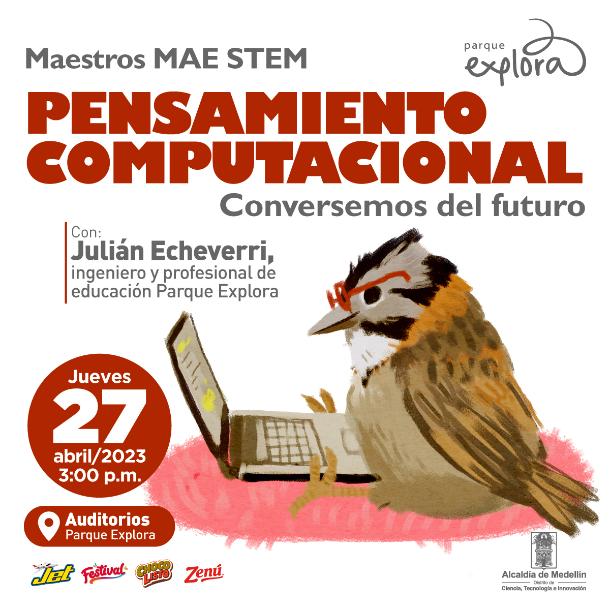Ilustración. En la parte inferior de la imagen un pájaro pequeño está sentado de perfil, tiene lentes rojos y frente a él hay un computador portátil. En la parte superior de la imagen texto que dice: "Maestros MAE STEM. Pensamiento computacional. Conversemos del futuro. Con Julián Echeverri, ingeniero y profesional de educación Parque Explora. Jueves 27 de abril de 2023 a las 3 de la tarde. Auditorios Parque Explora".