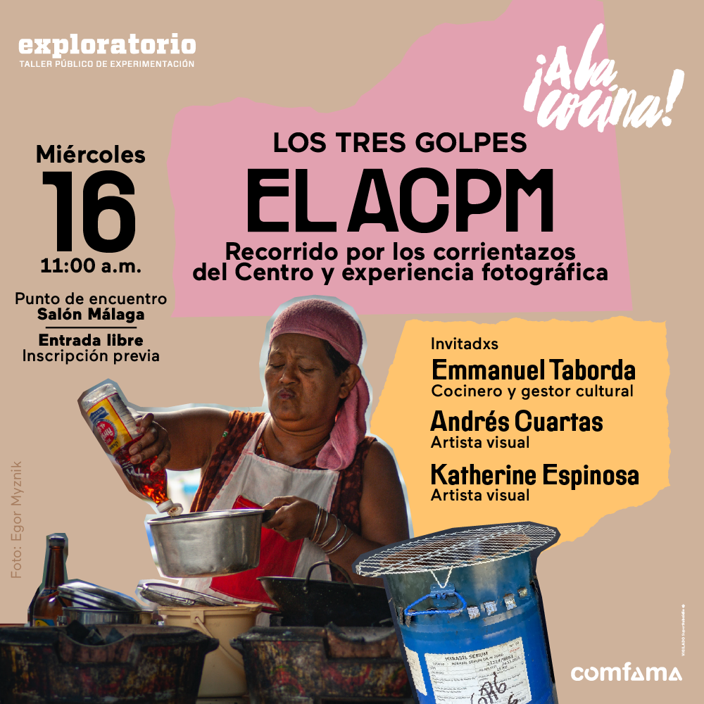 Fotografía. Una mujer con delantal y una toalla amarrada en la cabeza echa aceite en una olla. Delante de ella hay otras ollas. A la derecha de la imagen hay un fogón construido con una lata y una parrilla. Texto que dice: "Los tres golpes. El ACPM. Recorrido por los corrientazos del Centro y experiencia fotográfica. Invitadxs: Emmanuel Taborda, cocinero profesional y gestor cultural. Andrés Cuartas, artista visual. Katherine Espinosa, artista visual.  Miércoles 16 de agosto. 11 de la mañana. Punto de encuentro: Salón Málaga. Entrada libre con inscripción previa".