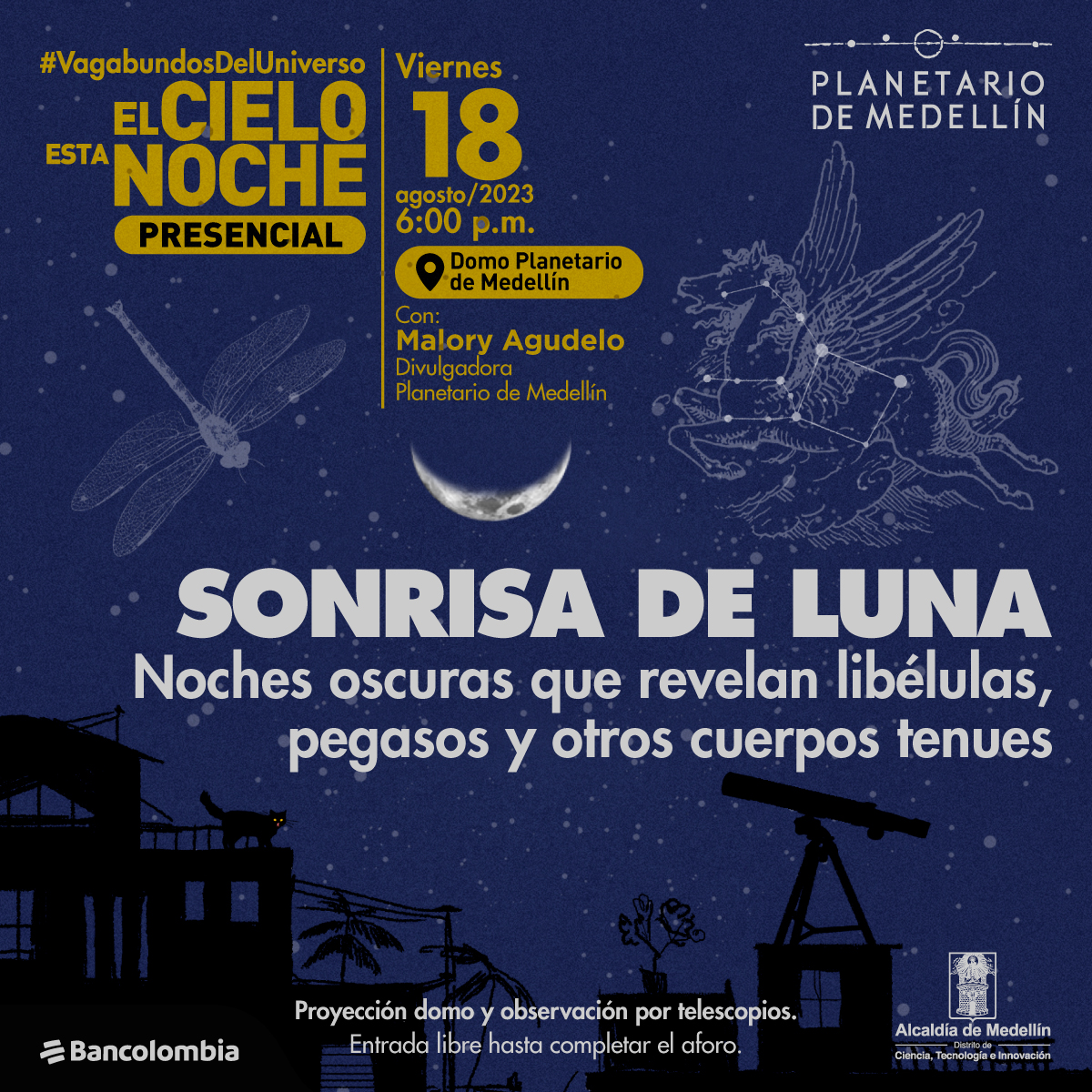 Ilustración. Sobre la silueta de una ciudad aparece un cielo nocturno con un azul intenso y muchas estrellas. El el centro la Luna que es apenas un cachito y a los lados la figura artística de una libélula y un pegaso. En la parte superior de la imagen texto que dice: "#VagabundosDelUniverso El cielo esta noche. Viernes 18 de agosto de 2023 a las 6 de la tarde. En el Domo Planetario de Medellín. Con: Malory Agudelo, divulgadora Planetario de Medellín. Sonrisa de Luna. Noches oscuras que revelan libélulas, pegasos y otros cuerpos tenues". En la parte inferior de la imagen texto que dice: "Proyección domo y observación por telescopio. Entrada libre hasta completar el aforo".