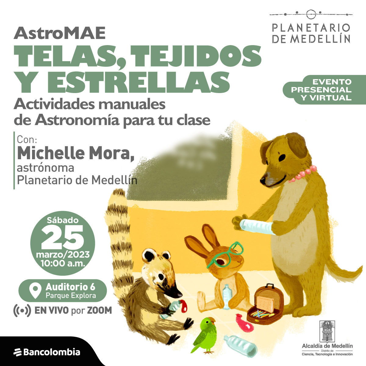 Ilustración. En la parte inferior derecha de la imagen una perra, parada en sus patas traseras y sostieniendo con las delanteras un objeto cilíndrico. En el piso, sentados, observándola un cusumbo, un conejo y un lorito. En la parte izquierda de la imagen texto que dice: "AstroMAE, telas, tejidos y estrellas. Actividades manuales de Astronomía para tu clase. Con Michelle Mora, astrónoma Planetario de Medellín. Sábado 25 de marzo de 2023 a las 10 de la mañana en el Auditorio 6 del Parque Explora. En vivo por Zoom".