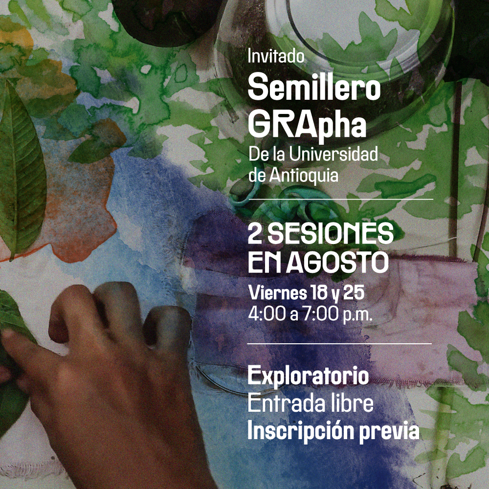 Fotografía. A la izquierda de la imagen una mano está poniendo una hoja de árbol sobre un papel. El papel tiene manchas de pintura. Texto que dice: "Invitado: Semillero GRApha, de la Universidad de Antioquia. 2 sesiones en agosto. Viernes 18 y 25. 4 a 7 de la noche.  Exploratorio. Entrada libre con inscripción previa".