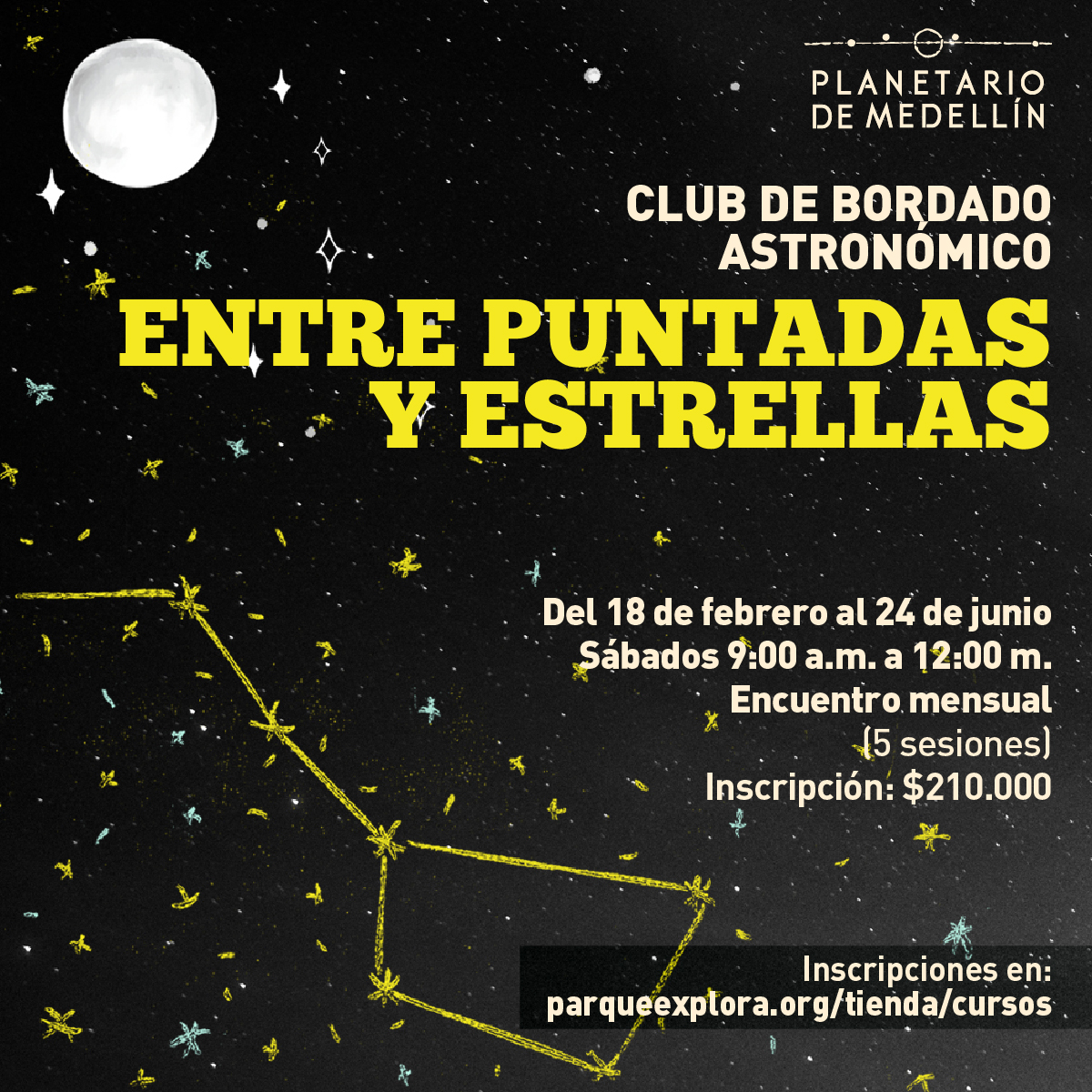 Ilustración. Sobre un fondo estrellado aparece en la esquina inferior izquierda un trazo en tiza amarilla del asterismo de la constelación Osa mayor. En la parte derecha de la imagen texto que dice: "Club de bordado astronómico. Entre puntadas y estrellas. Del 18 de febrero al 24 de junio. Sábados 9 de la mañana a 12 del medio día. Encuentro mensual (5 sesiones). Inscripción: $210.000. Inscripciones en: parqueexplora.org/tienda/cursos".