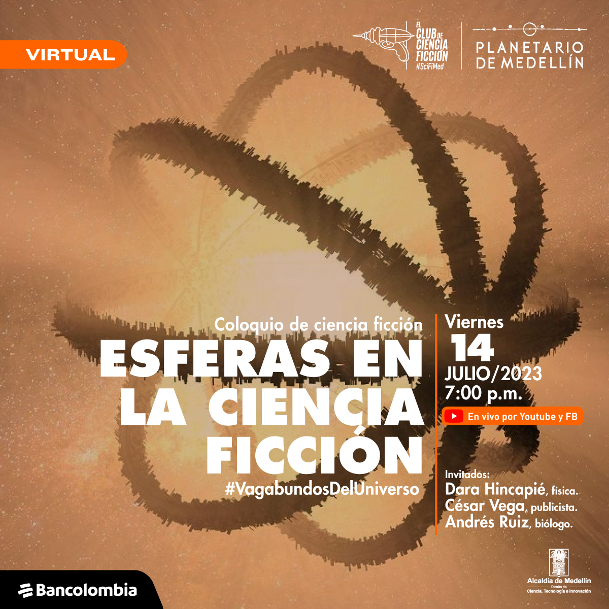 Foto. En el centro de la imagen una esfera formada por diferentes líneas, del centro de la espera sale una luz amarilla. En la parte inferior de la imagen texto que dice: "virtual. Coloquio de ciencia ficción. Esferas en la ciencia ficción. #VagabundosDelUniverso. Viernes 14 de julio de 2023 a las 7 de la noche. En el Auditorio Planetario de Medellín. En vivo por YouTube y Facebook. Invitados: Dara Hincapié, física. César Vega, publicista. Andrés Ruíz, biólogo".