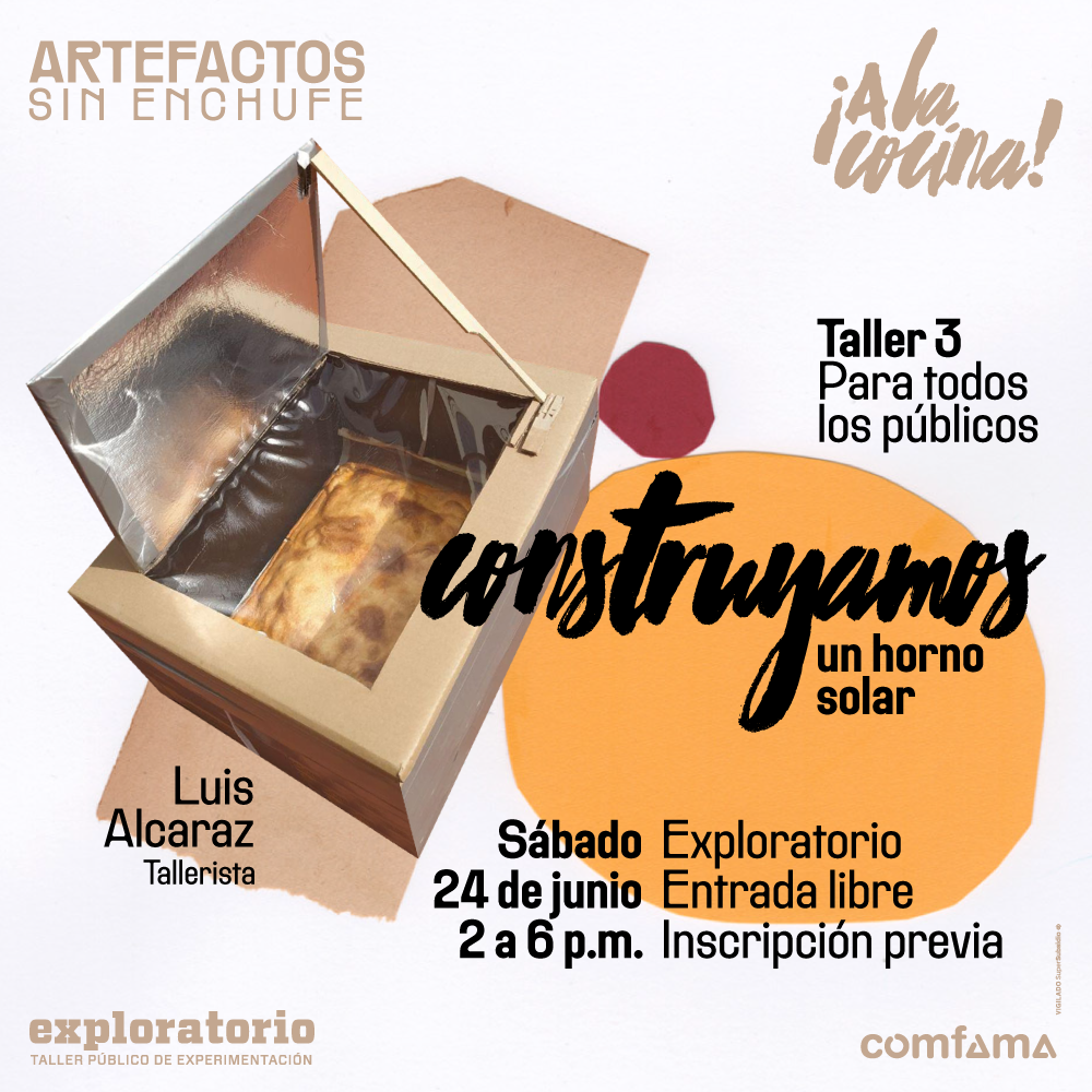 Ilustración. A la izquierda de la imagen un horno solar, compuesto por una caja de madera que tiene abierta la parte superior y su tapa está cubierta de aluminio. Texto que dice: "Taller para todos los públicos. Construyamos un horno solar. Tallerista: Luis Alcaraz. Sábado 24 de junio. 2 a 6 de la tarde. Exploratorio. Entrada libre con inscripción previa".