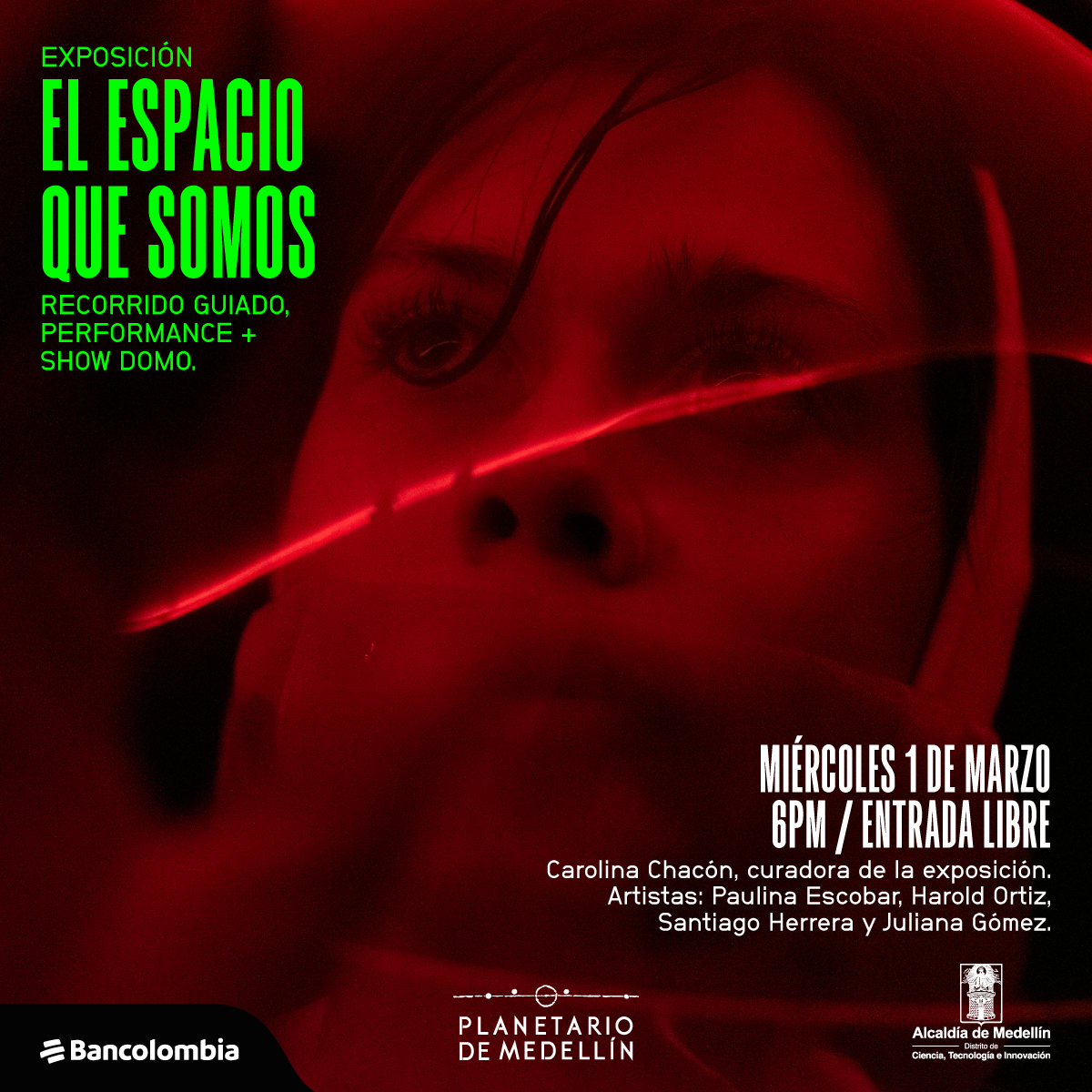 Foto. En el centro de la imagen una mujer en primer plano en tonos rojos y negro. Tiene la cabeza ligeramente inclinada hacia arriba al igual que sus ojos. Frente a su rostro parece haber una superficie transparente que refleja una luz que atraviesa en diagonal la imagen. En la parte superior de la imagen texto que dice: "Exposición El espacio que somos, recorrido guiado, performance + show Domo". En la parte inferior derecha de la imagen texto que dice: "Miércoles 22 de febrero. 6 de la tarde. Entrada libre. Carolina Chacón, curadora de la exposición. Artistas: Paulina Escobar, Harold Ortíz, Santiago Herrera y Juliana Gómez".