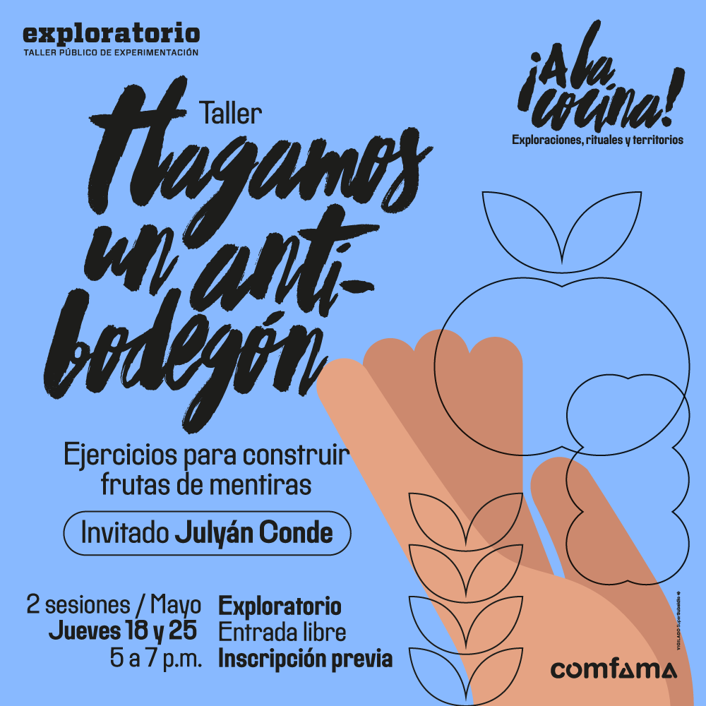 Ilustración. A la derecha de la imagen aparece una mano con la palma abierta que apunta hacia arriba. Sobre ella un dibujo de una manzana y una nube. Abajo cuatro plantas de dos hojas cada una. Texto que dice: "Taller. Hagamos un anti-bodegón. Ejercicios para construir frutas de mentiras. Invitado Julyán Conde. 2 sesiones. Mayo. Jueves 18 y 25. 5 a 7 de la noche. Exploratorio. Entrada libre. Inscripción previa".