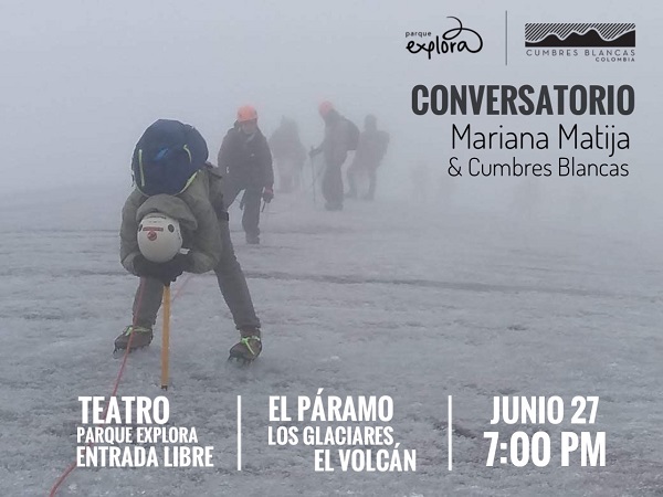 Foto. En el centro de la imagen varias personas caminando en fila sobre nieve. En la parte derecha de la imagen texto que dice: "Conversatorio Mariana Matija y Cumbres Blancas". En la parte inferior texto que dice: "Teatro Parque Explora, entrada libre. El páramo, los glaciares, el volcán, junio 27 a las 7:00 de la noche".