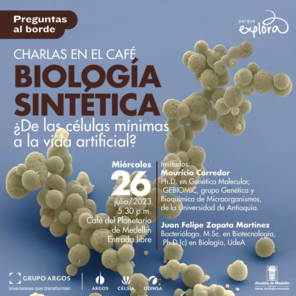 Fotografía de microscopio. Varias estructuras esféricas en cadena. Arriba a la izquierda un texto dice: “Preguntas al borde”. Debajo otro texto dice: “Charlas en el café. Biología sintética. ¿De las células mínimas a la vida artificial?”. Abajo a la derecha otro texto dice: “Invitados: Mauricio Corredor, Ph.D. en Genética Molecular, GEBIOMIC, grupo Genética y Bioquímica de Microorganismos, de la Universidad de Antioquia. Juan Felipe Zapata Martínez, bacteriólogo, magíster en Biotecnología, candidato a doctor en Biología, UdeA. Café del Planetario de Medellín, entrada libre”