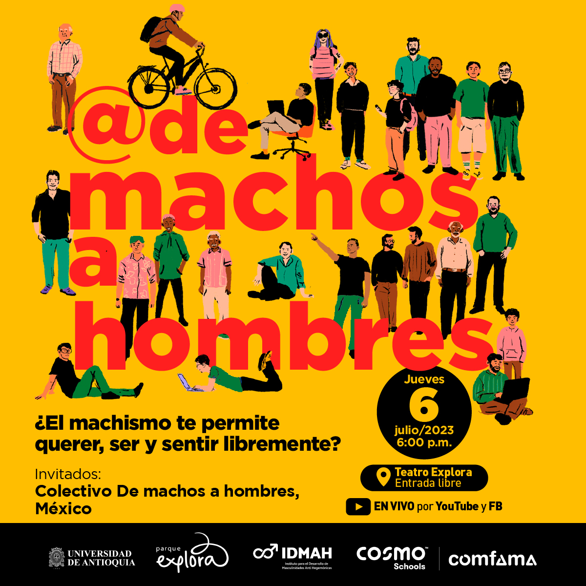 Ilustración. Sobre un fondo amarillo aparecen distribuidas en diferentes espacios de la imagen varias personas de cuerpo entero haciendo diferentes cosas. En el centro de la imagen texto que dice: "@DeMachosAHombres. ¿El machismo te permite querer, ser y sentir libremente? Invitados: Colectivo De machos a hombres, México. Jueves 6 de julio de 2023 a las 6 de la tarde. En el Teatro Explora, entrada libre. En vivo por YouTube y Facebook".