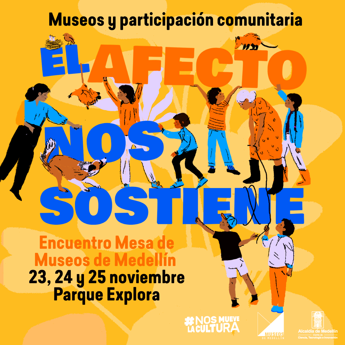Ilustración. Ocho personas con diferentes edades y características físicas. Un perro, dos zarigüeyas y un pájaro al lado de un nido. En la parte superior de la imagen texto que dice: “Museos y participación comunitaria. El afecto que nos sostiene”. En la parte inferior izquierda de la imagen texto que dice: “Encuentro Mesa de Museos de Medellín. 23, 24 y 25 de noviembre Parque Explora”.
