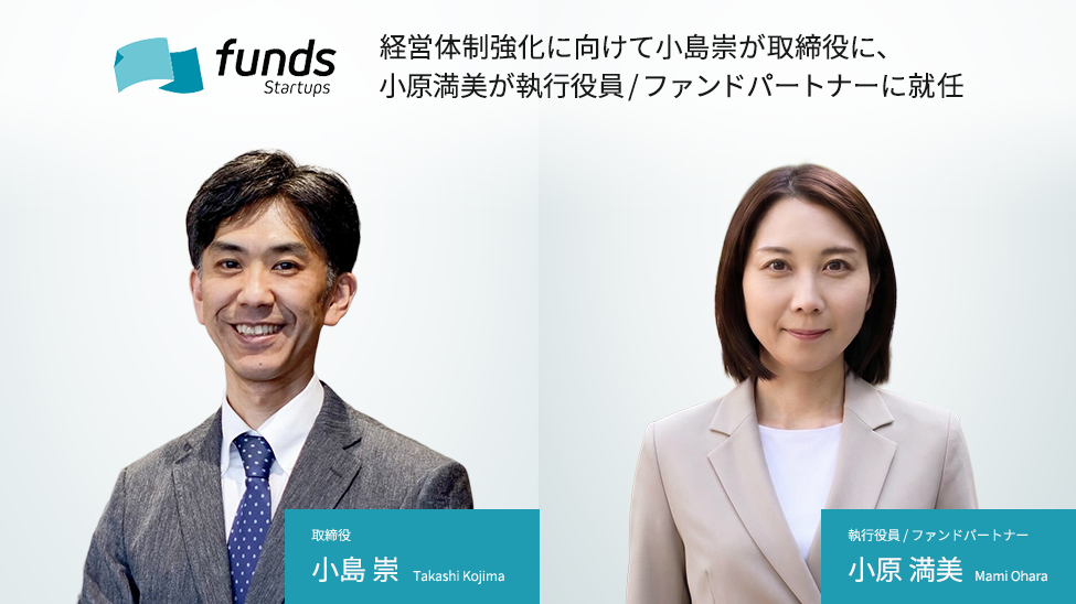 Funds Startups、経営体制強化に向けて小島崇が取締役に、小原満美が執行役員/ファンドパートナーに就任