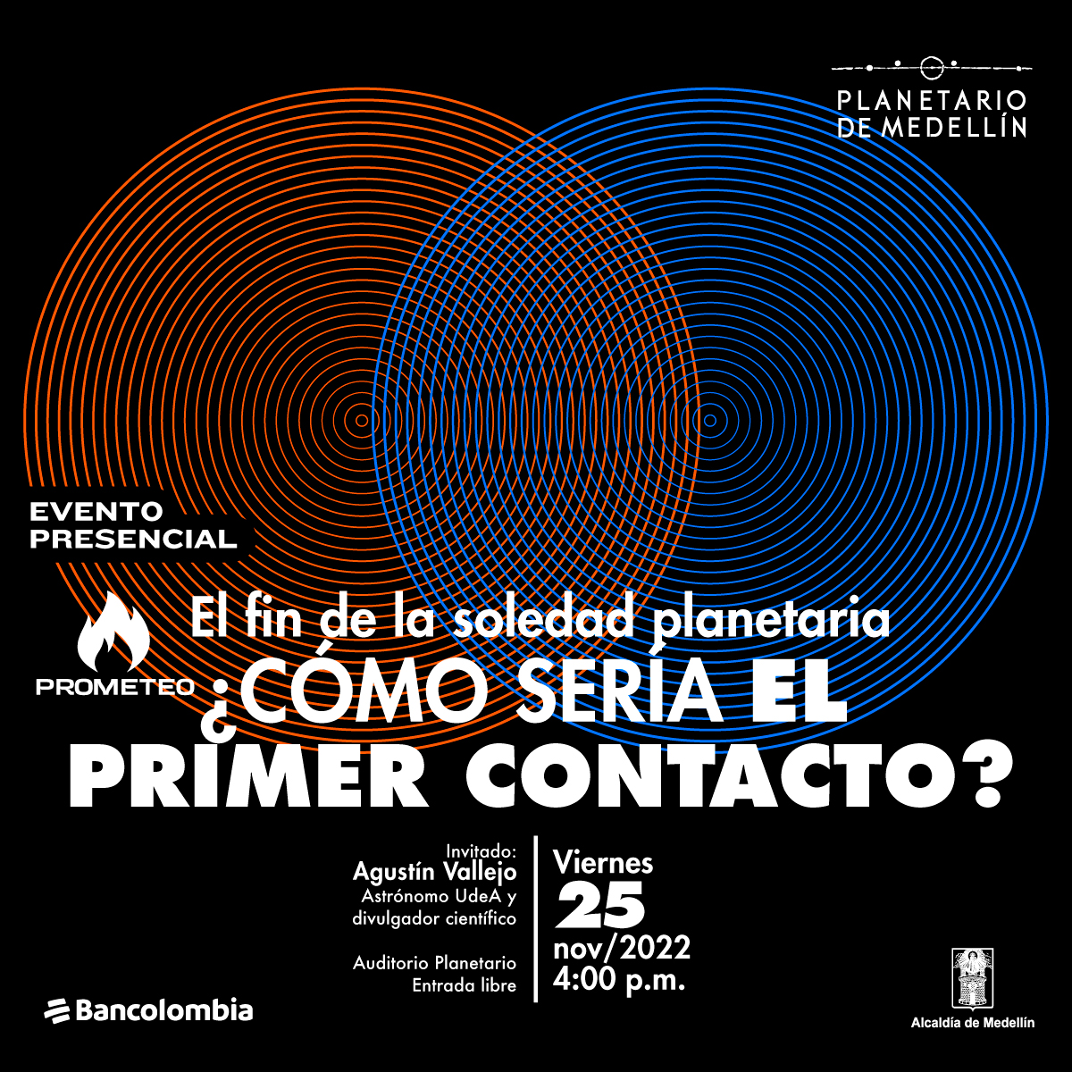 Ilustración. En la parte superior de la imagen dos circunferencias en color azul y naranja que se sobreponen una con otra. Dentro de las circunferencias se extienden líneas concéntricas que se van haciendo más pequeñas hasta llegar al centro. En la parte inferior de la imagen texto que dice: "Evento presencial. El fin de la soledad planetaria, ¿cómo sería el primer contacto? Invitado: Agustín Vallejo astrónomo Universidad de Antioquia y divulgador científico. Auditorio Planetario, entrada libre. Viernes 25 de noviembre de 2022 a las 4 de la tarde".