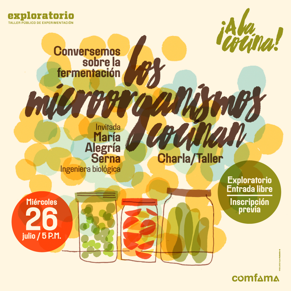 Ilustración. Tres frascos de elementos en conserva como pepinos agridulces y tomates en aceite de oliva. Texto que dice: "Taller. Los microorganismos cocinan. Conversemos sobre la fermentación. Invitada: Maria Alegría Serna, ingeniera biológica. Miércoles 26 de julio. 5 a 7 de la noche. Exploratorio. Entrada libre con inscripción previa".