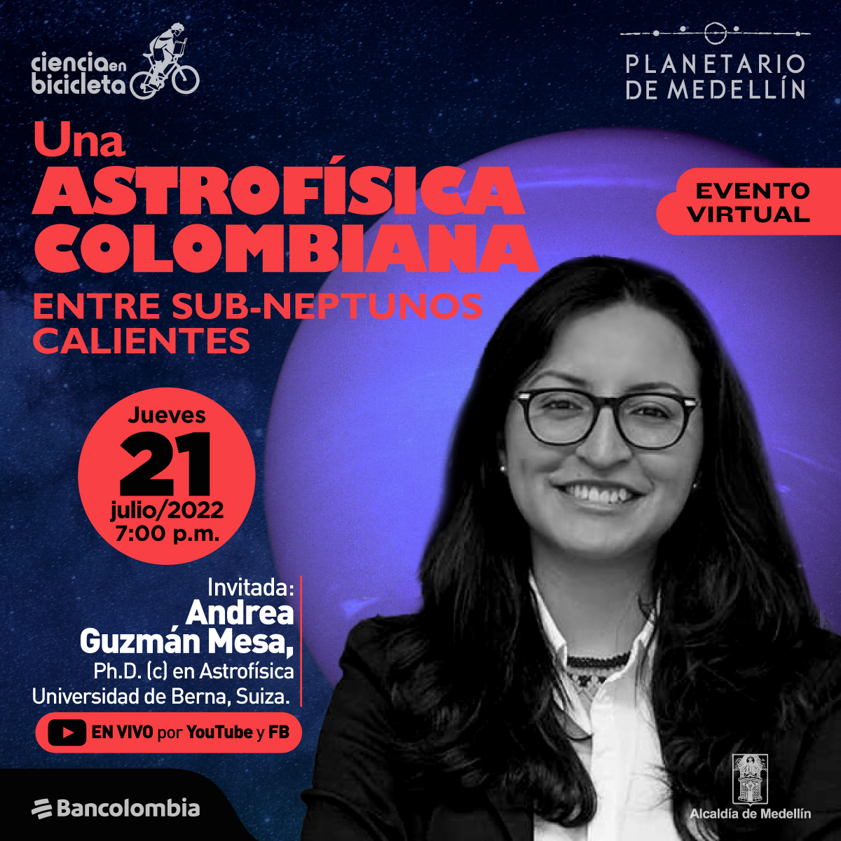 Foto. En la parte inferior derecha de la imagen una foto de plano medio de la astrofísica Andrea Guzmán. Ella tiene cabello oscuro y le llega un poco abajo de los hombros, usa gafas y está sonriendo. En la parte superior derecha de la imagen texto que dice: "Una astrofísica colombiana entre sub-Neptunos calientes". Debajo texto que dice: "Jueves 21 de julio/2022, 7:00 de la noche. Invitada: Andrea Guzmán Mesa, Ph. D. en Astrofísica de la Unviersidad de Berna en Suiza. En vivo por YouTube y Facebook". En la esquina superior izquierda texto que dice: "evento virtual".