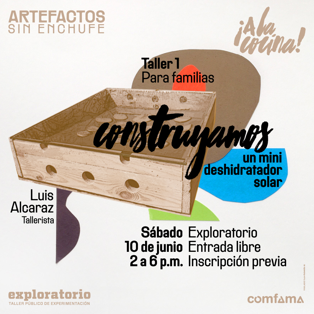 Ilustración. En el centro de la imagen un deshidratador solar conformado por una caja de madera abierta en la parte superior y con unas rebanadas de banano. Texto que dice: "Taller para familias. Construyamos un mini deshidratador solar. Tallerista: Luis Alcaraz. Sábado 10 de junio. 2 a 6 de la tarde. Exploratorio. Entrada libre con inscripción previa".