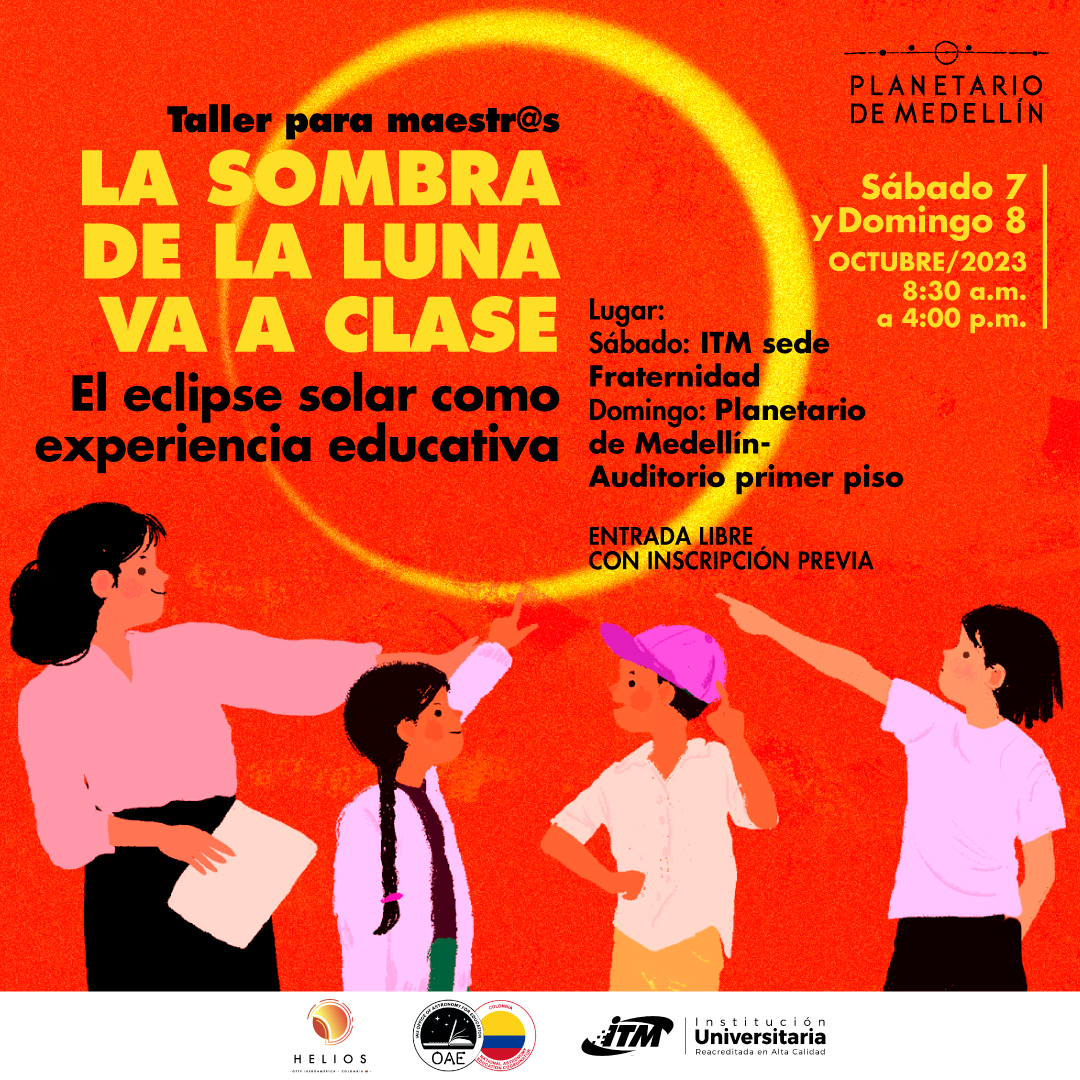 Ilustración. En la parte inferior de la imagen tres niñas y niños y una mujer adulta, todas señalan una circunferencia amarilla que está encima. En la parte superior texto que dice: "Taller para maestras y maestros. La sombra de la Luna va a clase. El eclipse solar como experiencia educativa. Lugar: Sábado, ITM sede Fraternidad. Domingo: Planetario de Medellín, auditorio primer piso. Entrada libre con inscripción previa".