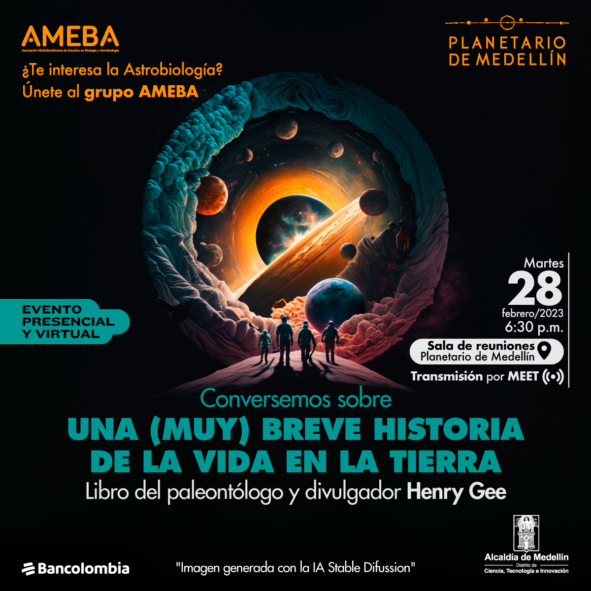 Ilustración. Sobre un fondo negro se abre un portal que muestra diversos planetas. En primer plano tres personas sobre la superficie de un planeta están de espaldas mirando hacia el portal circular. Sobre la imagen texto que dice: "AMEBA, ¿te interesa la astrobiología? Únete al grupo AMEBA. Evento presencial y virtual. Martes 28 de febrero de 2023 a las seis y media de la noche. Sala de reuniones planetario de medellín. Transmisión por Meet". En la parte inferior un título que dice: "conversemos sobre Una (muy) breve historia de la vida en la tierra. Libro del paleontólogo y divulgador Henry Gee." EN la parte inferior texto que dice: "Imagen generada con la IA Stable Difussion"