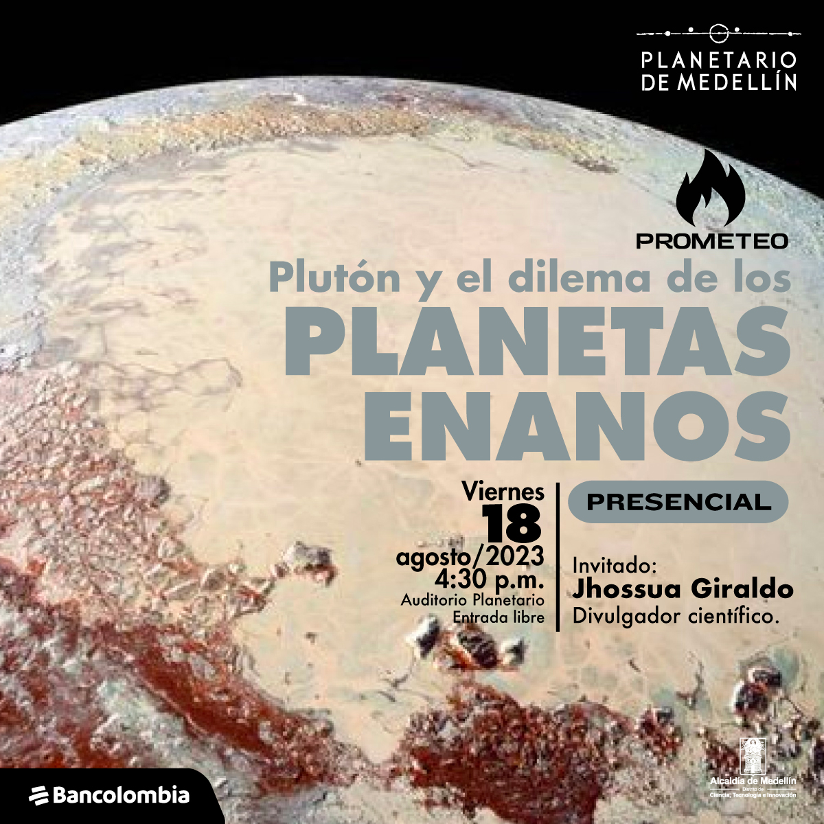 Foto. Sobre un fondo negro aparece una parte de una esfera gigante con superficie irregular en tonos rojos y grises. En la parte derecha de la imagen texto que dice: "Plutón y el dilema de los planetas enanos. Viernes 18 de agosto de 2023 a las 4:30 de la tarde en el auditorio Planetario. Entrada libre. Presencial. Invitado: Jhossua Giraldo, divulgador científico".