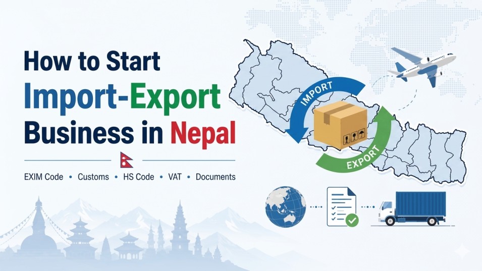How to Start Import-Export Business in Nepal: Complete Practical Guide for Beginners and SMEs