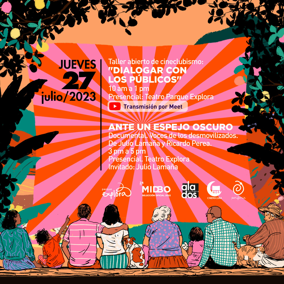Ilustración. De espaldas, ocho personas, un perro y un gato. Parecen mirar un telón sostenido entre árboles frutales. Arriba a la izquierda, un texto dice: “Jueves 27 de julio de 2023”. A la derecha otro texto dice: “Taller abierto de cineclubismo: ‘DIALOGAR CON LOS PÚBLICOS’, de las 10 de la mañana a la una de la tarde. Presencial: Teatro Parque Explora. Transmisión por Meet”. Debajo otro texto dice: “Ante un espejo. Documental. Voces de los desmovilizados. De Julio Lamaña y Ricardo Perea. De 3 a 5 de la tarde. Presencial Teatro Explora. Invitado: Julio Lamaña”.