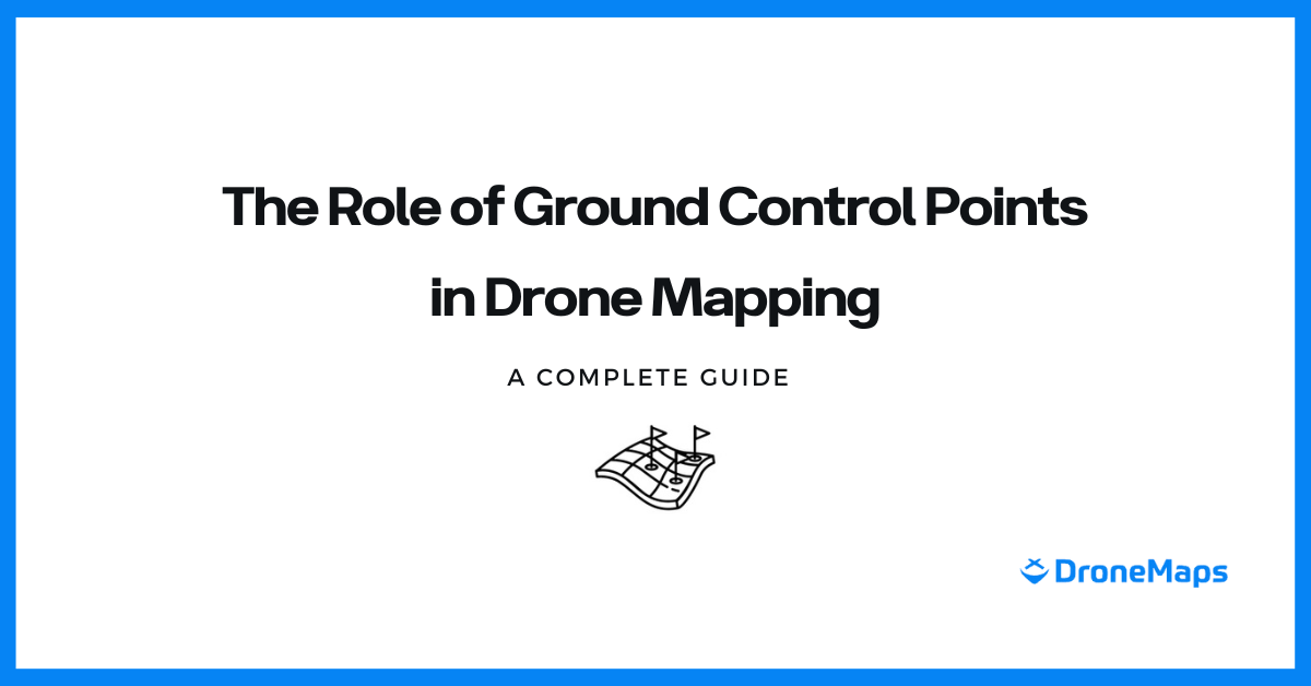 The Role of Ground Control Points in Drone Mapping