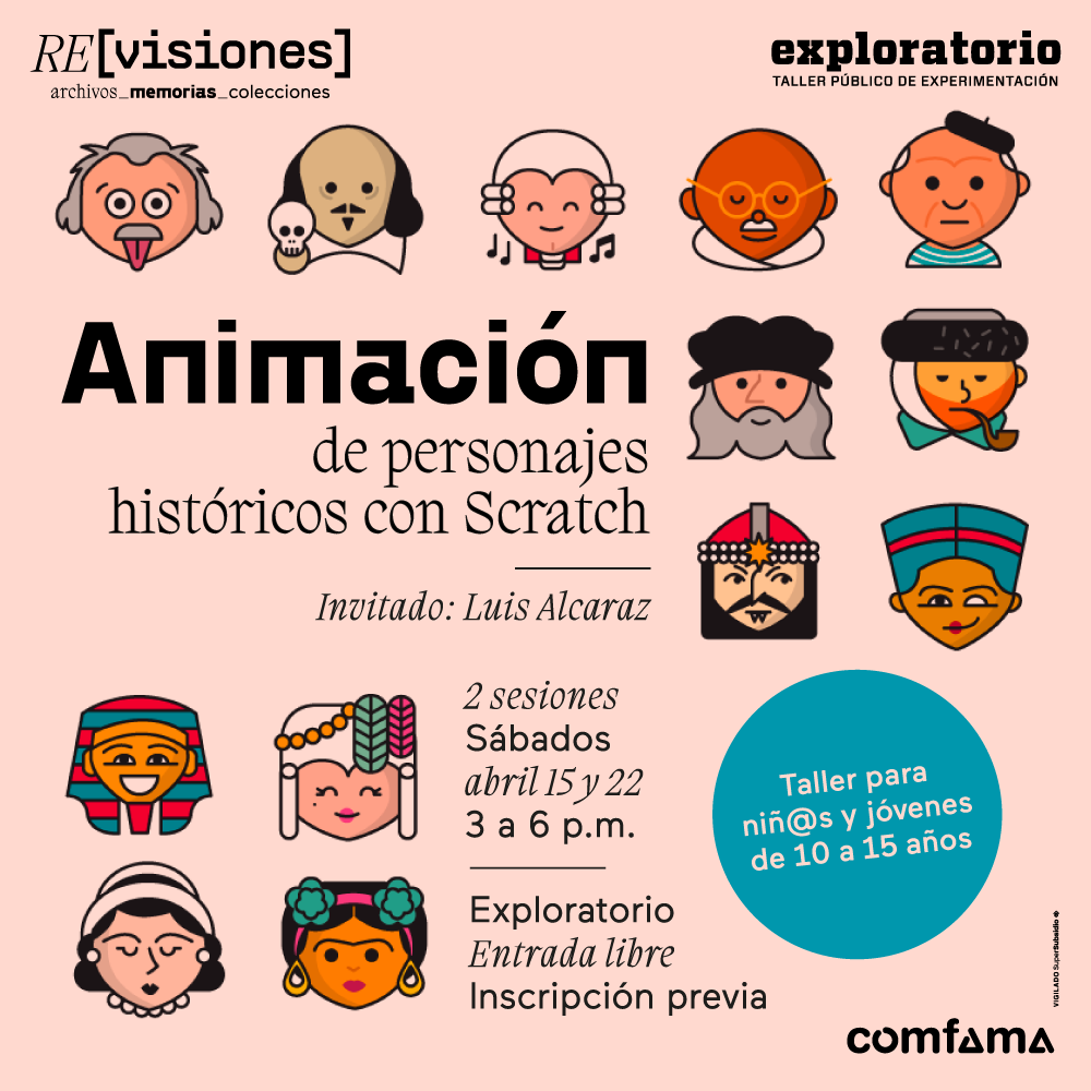 Ilustración. Aparecen dibujados varios rostros de personas históricos como Frida Kahlo, Einstein, Gandhi, Simón Bolívar, Salvador Dalí, entre otros. En el centro de la imagen texto que dice: "Animación de personajes históricos con Scratch. Invitado: Luis Alcaraz. 2 sesiones. Sábado abril 15 y 22 de 3 a 6 de la tarde. Exploratorio. Entrada libre con inscripción previa. Taller para niñas, niños y jóvenes de 10 a 15 años".