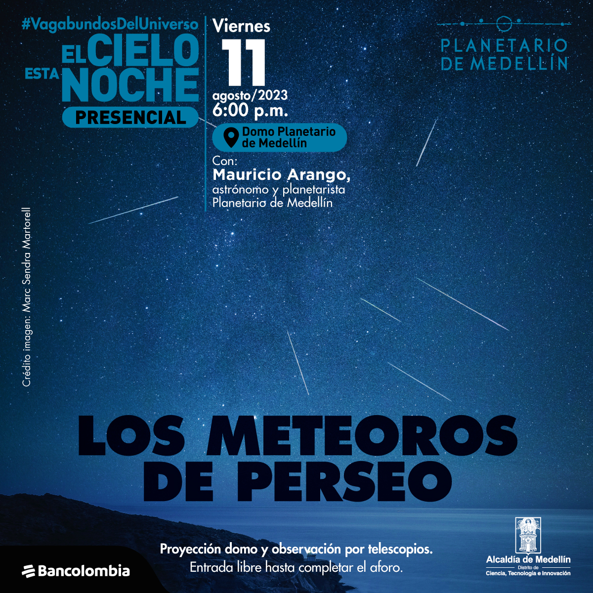 Foto. Sobre un fondo estrellado aparecen varias líneas blancas cortas en diferentes direcciones. En la parte superior de la imagen texto que dice: "#VagabundosDelUniverso. El cielo esta noche. Presencial. Los meteoros de Perseo. Viernes 11 de agosto de 2023 a las 6 de la tarde. En el Domo Planetario de Medellín. Con: Mauricio Arango, astrónomo y planetarista Planetario de Medellín. Proyección domo y observación por telescopios. Entrada libre hasta completar el aforo. Crédito imagen: Marc Sendra Mertorell".