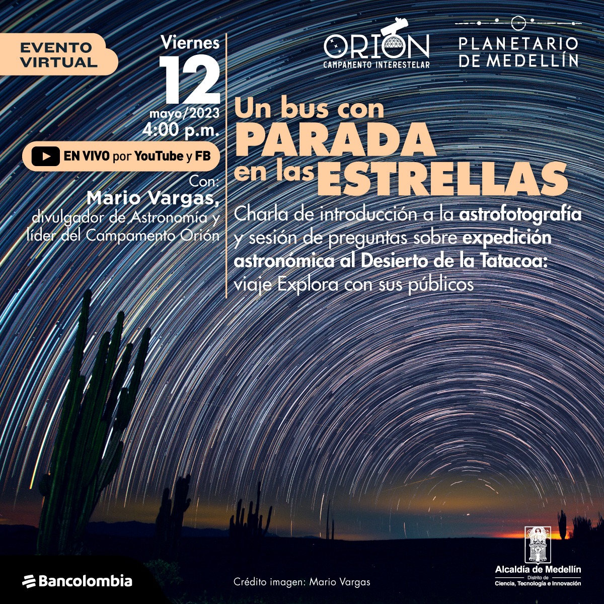 Foto de larga exposición. En un paisaje desertico se ven cactus en el suelo, en el cielo, que ocupa asi la totalidad de la imagen, círculos concéntricos formados por estrellas. Sobre la imagen texto que dice: "Evento virtual, viernes 12 de mayo a las cuatro de la tarde, en vivo por Youtube y Facebook. Con Mario Vargas, divulgador de Astronomía y líder del Campamento Orión." En la parte derecha un título que dice: "Un bus con parada en las estrellas" y texto a modo de subtítulo que dice: "Charla de introducción a la astrofotografía y sesión de preguntas sobre expedición astronómica al desierto de la Tatacoa: viaje Explora con sus públicos."